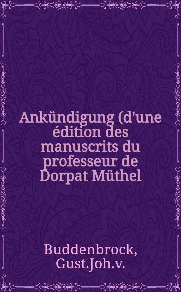 Ankündigung (d'une édition des manuscrits du professeur de Dorpat Müthel)