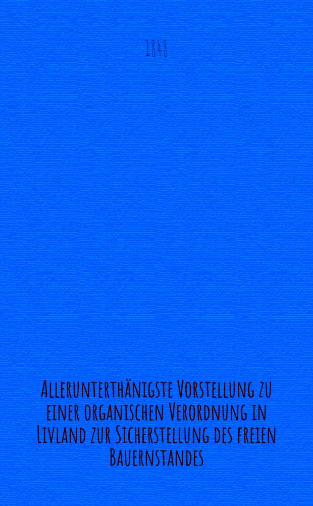 Allerunterth&auml;nigste Vorstellung zu einer organischen Verordnung in Livland zur Sicherstellung des freien Bauernstandes