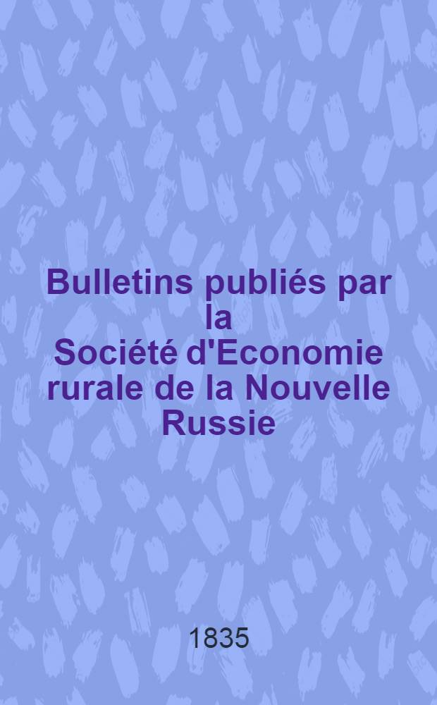 Bulletins publi&eacute;s par la Soci&eacute;t&eacute; d'Economie rurale de la Nouvelle Russie : Suppl&eacute;ment au Journal d'Odessa