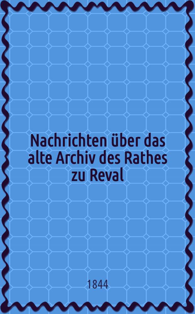 Nachrichten über das alte Archiv des Rathes zu Reval