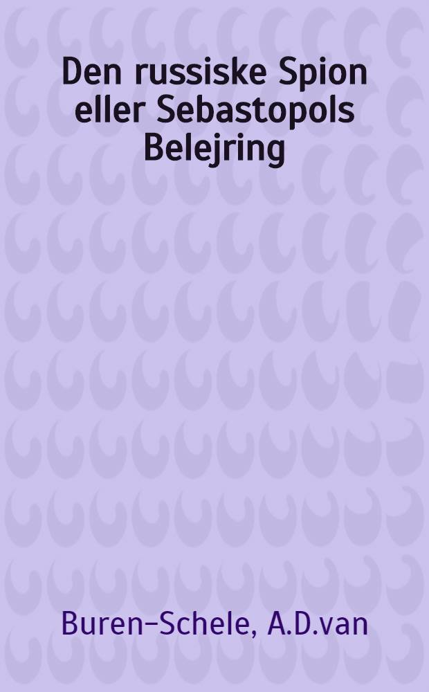 Den russiske Spion eller Sebastopols Belejring : Historisk-romantisk Fortaelling
