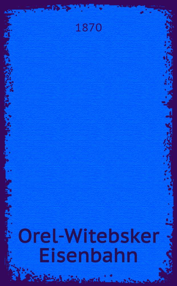 Orel-Witebsker Eisenbahn : Allgemeine Bestimmungen für jeden Beamten des Locomotiv- u. Wagen-Departements