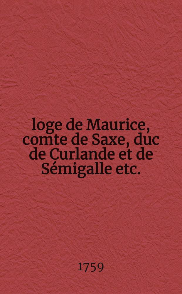 Éloge de Maurice, comte de Saxe, duc de Curlande et de Sémigalle etc.