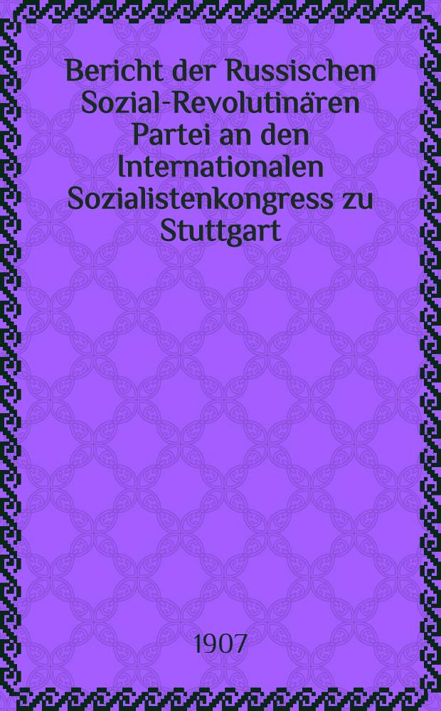 Bericht der Russischen Sozial-Revolutin&auml;ren Partei an den Internationalen Sozialistenkongress zu Stuttgart (August 1907) mit einer geographischen Karte des Sozial-Revolutin&auml;ren Russlands