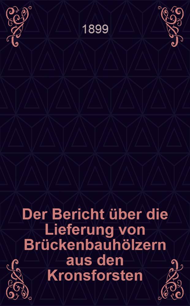 Der Bericht &uuml;ber die Lieferung von Br&uuml;ckenbauh&ouml;lzern aus den Kronsforsten