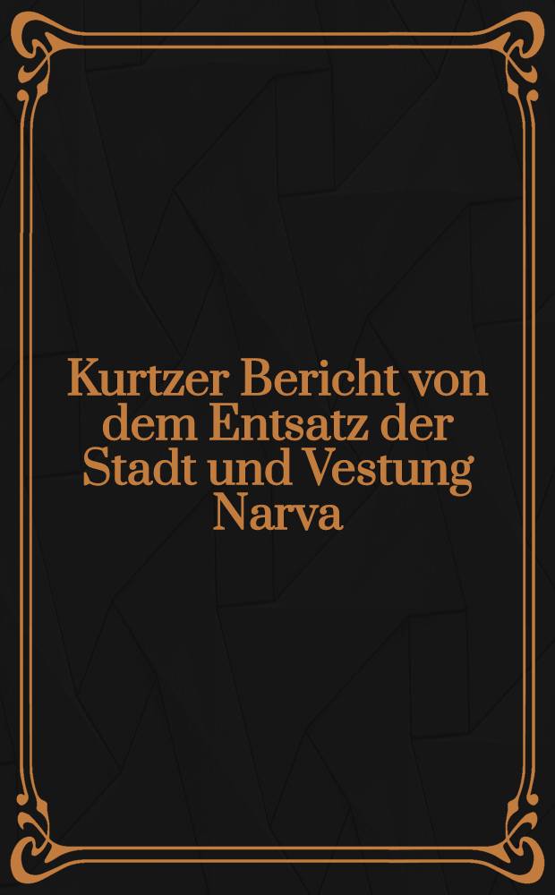Kurtzer Bericht von dem Entsatz der Stadt und Vestung Narva