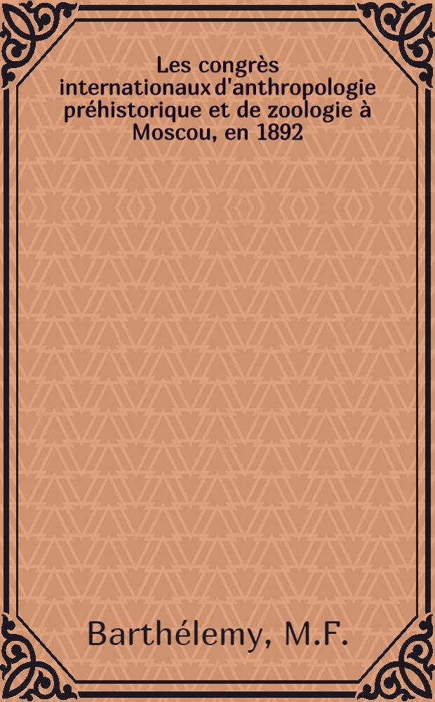 Les congrès internationaux d'anthropologie préhistorique et de zoologie à Moscou, en 1892