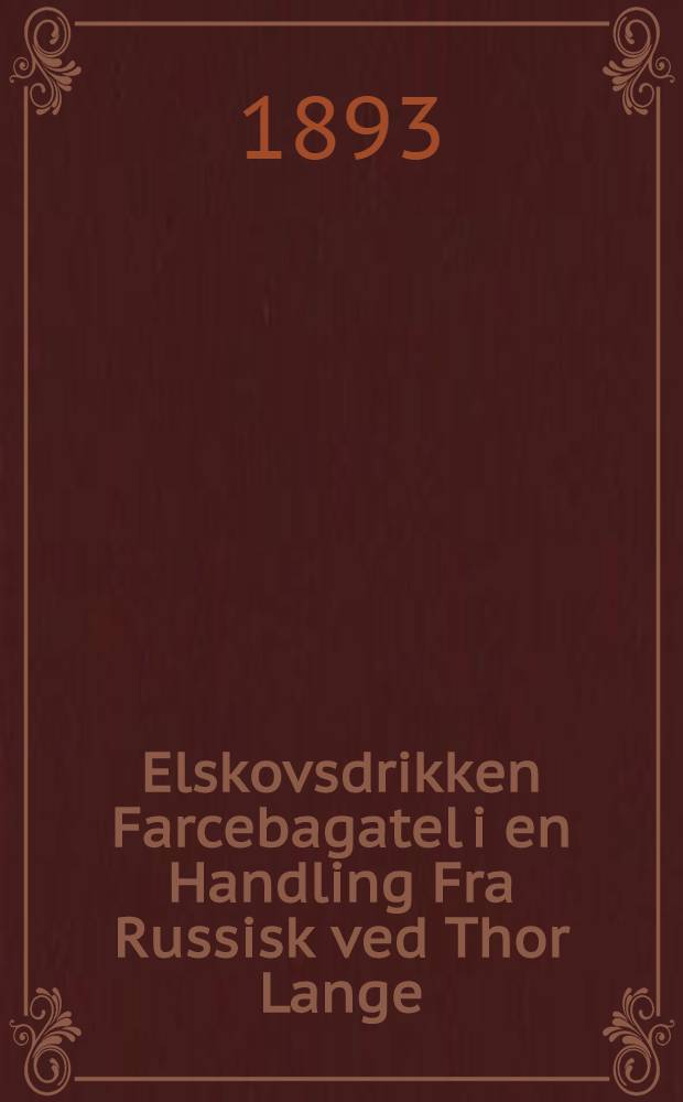 Elskovsdrikken Farcebagatel i en Handling Fra Russisk ved Thor Lange