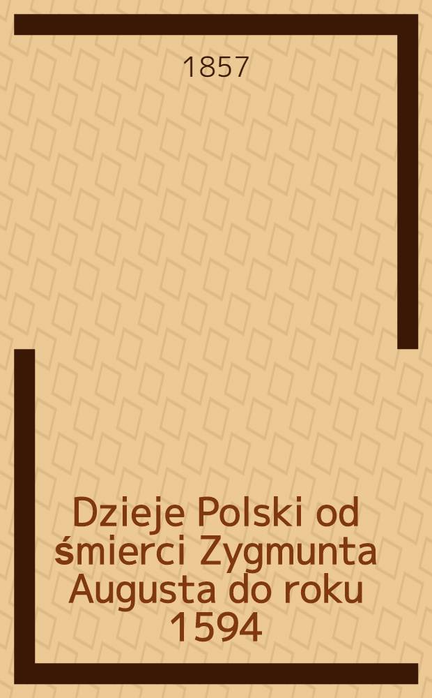 Dzieje Polski od śmierci Zygmunta Augusta do roku 1594