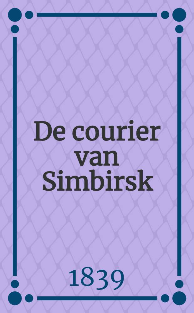 De courier van Simbirsk : Een verhaal : Uit het Hoogduitsch