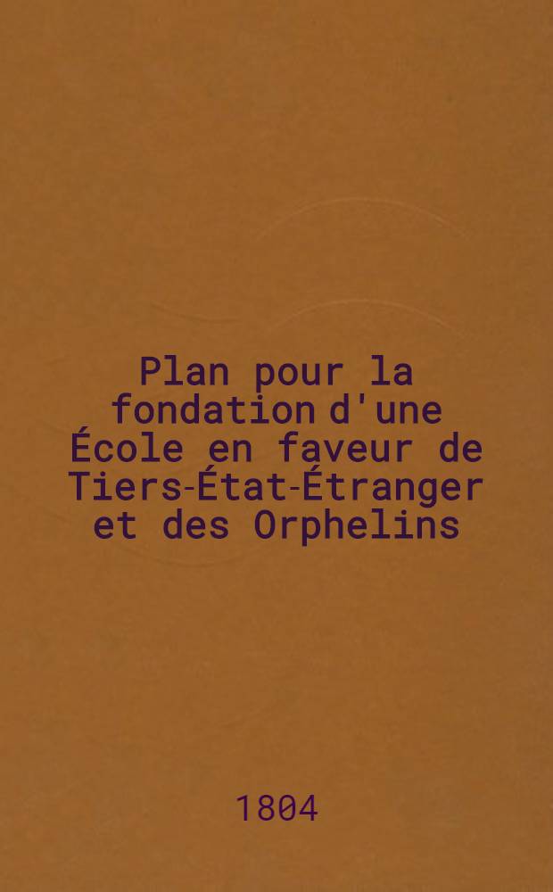 Plan pour la fondation d'une École en faveur de Tiers-État-Étranger et des Orphelins