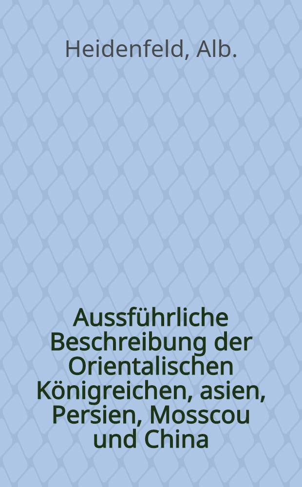 Aussführliche Beschreibung der Orientalischen Königreichen, asien, Persien, Mosscou und China