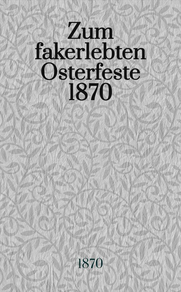 Zum fakerlebten Osterfeste 1870