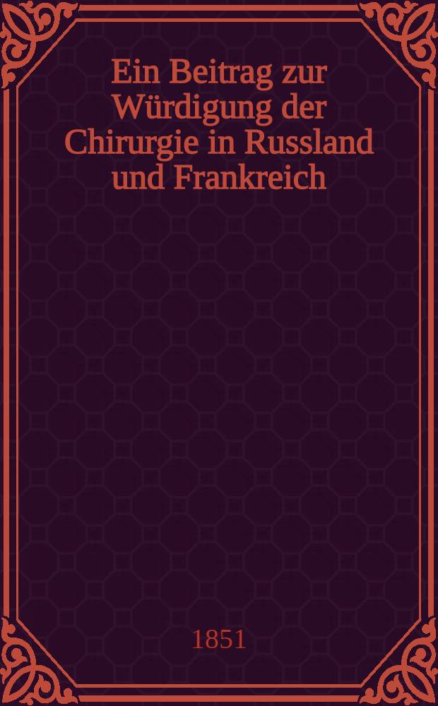 Ein Beitrag zur W&uuml;rdigung der Chirurgie in Russland und Frankreich