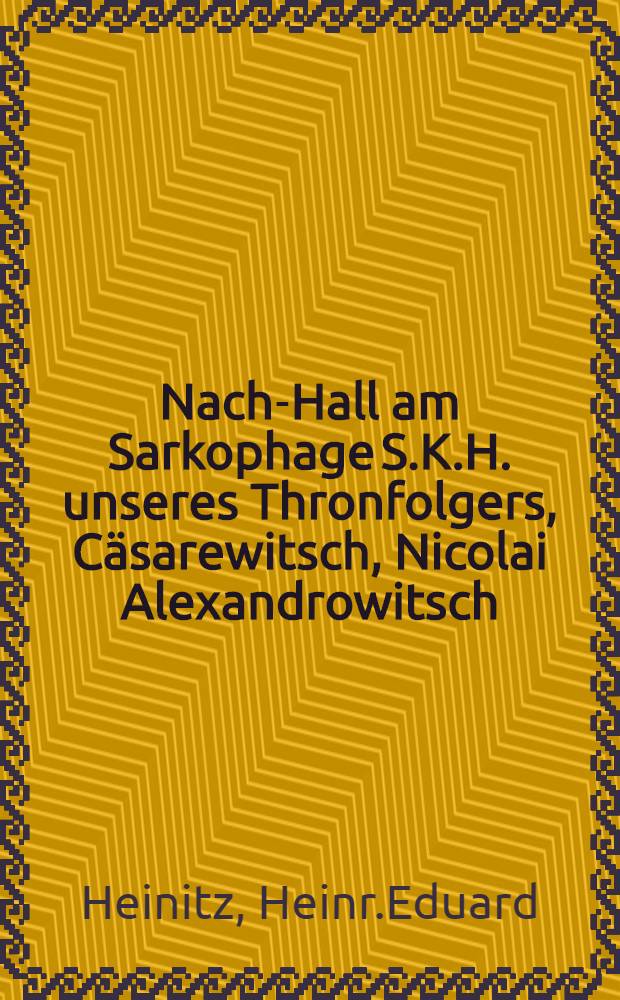 Nach-Hall am Sarkophage S.K.H. unseres Thronfolgers, Cäsarewitsch, Nicolai Alexandrowitsch : Pièce de vers