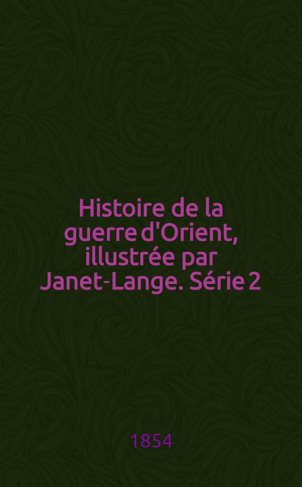 Histoire de la guerre d'Orient, illustrée par Janet-Lange. Série 2 : La Russie et l'Europe