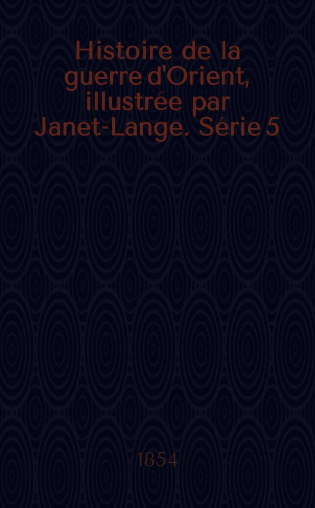 Histoire de la guerre d'Orient, illustrée par Janet-Lange. Série 5 : Nicolas I-er