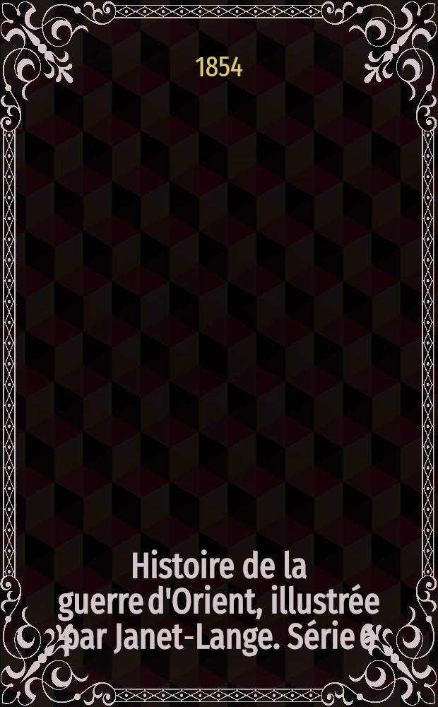 Histoire de la guerre d'Orient, illustrée par Janet-Lange. Série 6 : Malakoff