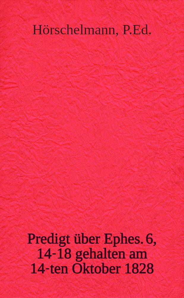 Predigt über Ephes. 6, 14-18 gehalten am 14-ten Oktober 1828