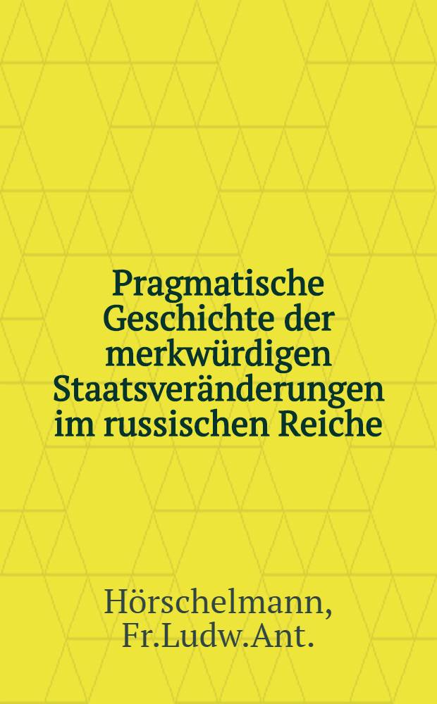 Pragmatische Geschichte der merkwürdigen Staatsveränderungen im russischen Reiche