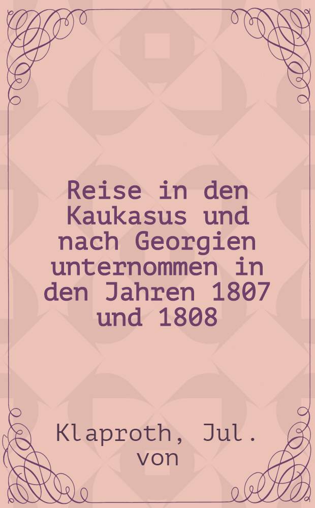 Reise in den Kaukasus und nach Georgien unternommen in den Jahren 1807 und 1808