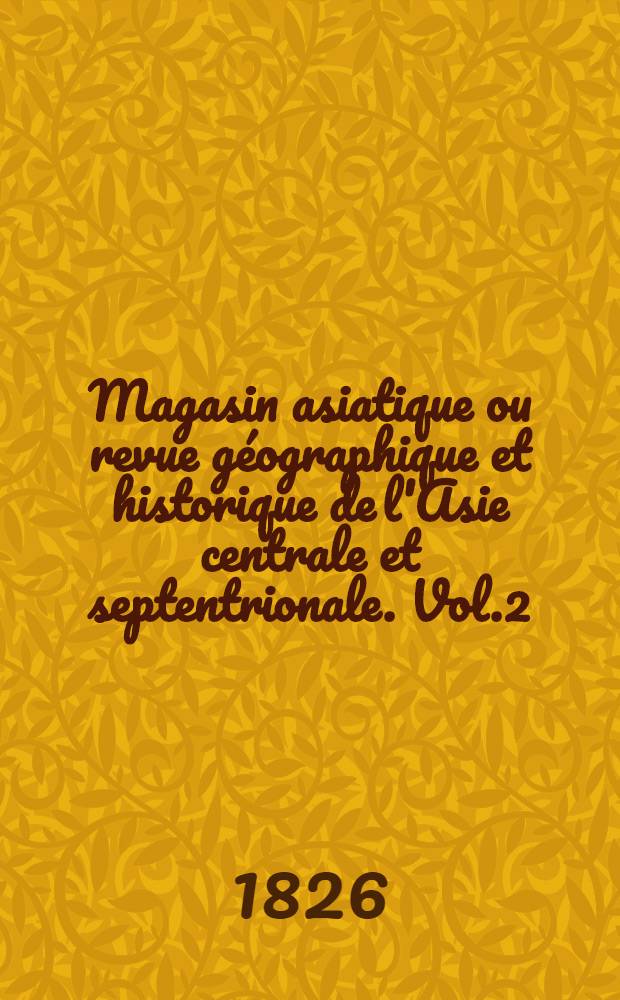 Magasin asiatique ou revue géographique et historique de l'Asie centrale et septentrionale. Vol.2