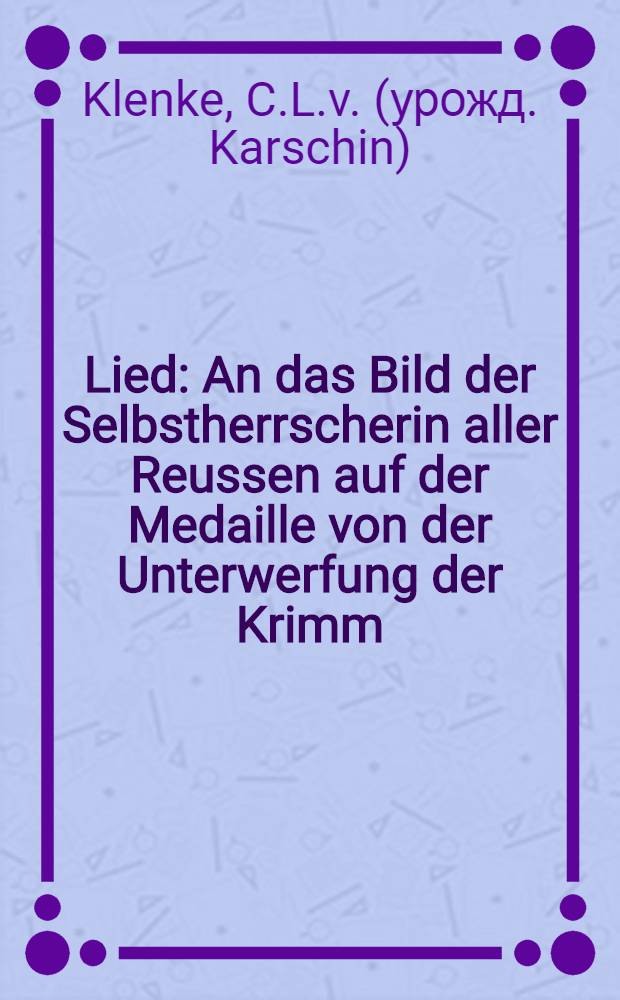 Lied : An das Bild der Selbstherrscherin aller Reussen auf der Medaille von der Unterwerfung der Krimm