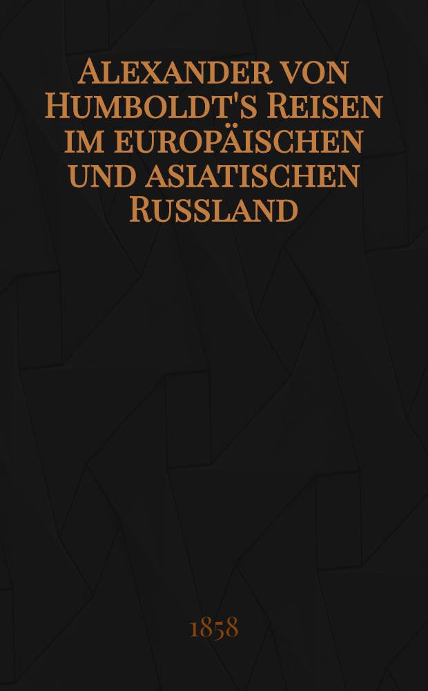 Alexander von Humboldt's Reisen im europäischen und asiatischen Russland