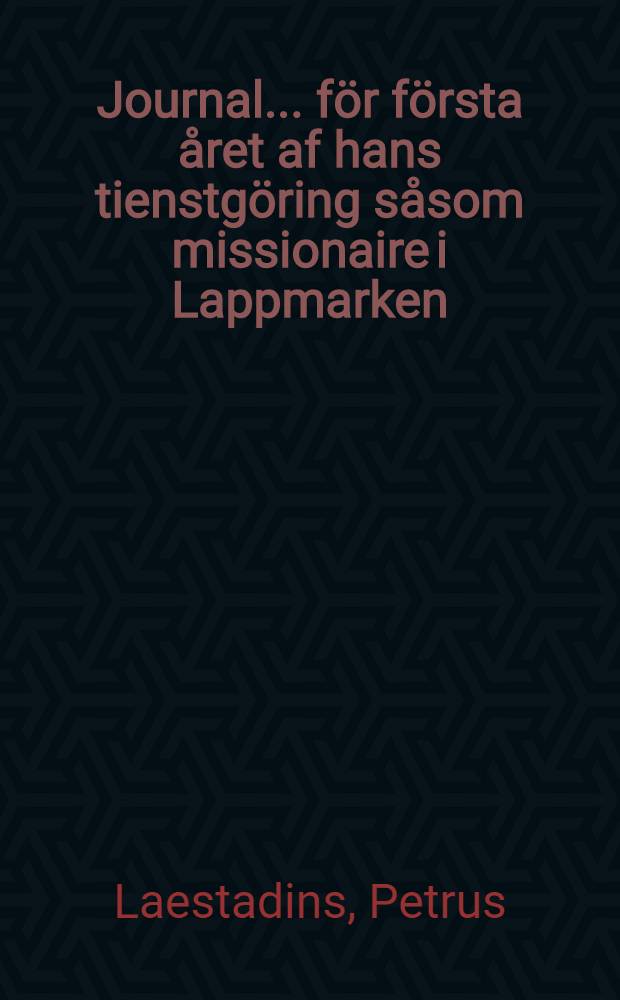 Journal... för första året af hans tienstgöring såsom missionaire i Lappmarken