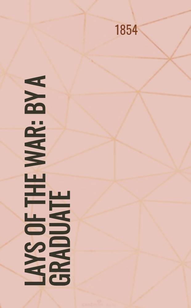Lays of the war : By a graduate
