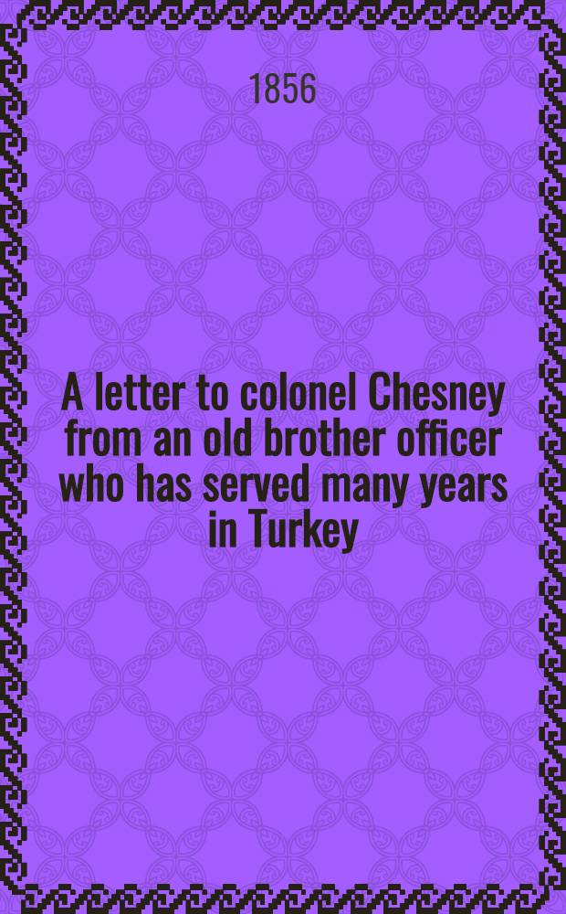 A letter to colonel Chesney from an old brother officer who has served many years in Turkey : Guerre d'Orient