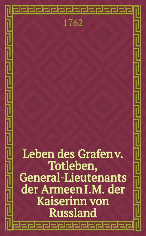 Leben des Grafen v. Totleben, General-Lieutenants der Armeen I.M. der Kaiserinn von Russland : Aus dem Holländischen übersetzt
