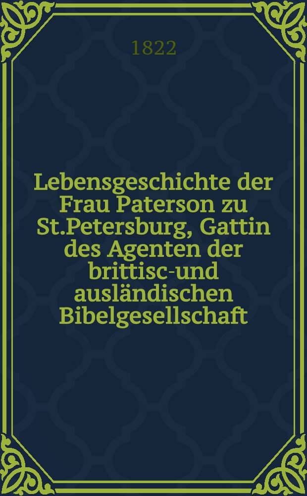 Lebensgeschichte der Frau Paterson zu St.Petersburg, Gattin des Agenten der brittisch- und ausländischen Bibelgesellschaft