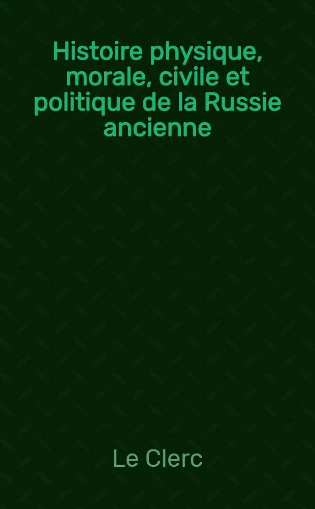 Histoire physique, morale, civile et politique de la Russie ancienne