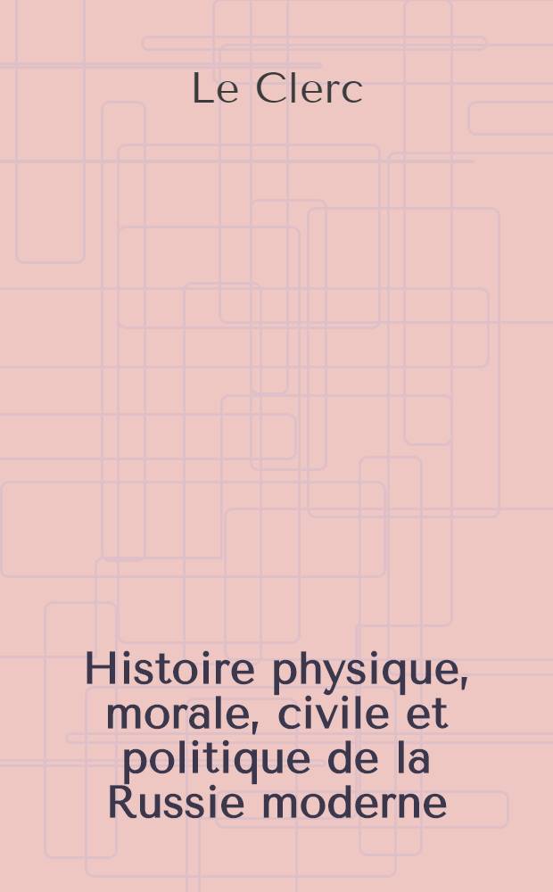 Histoire physique, morale, civile et politique de la Russie moderne