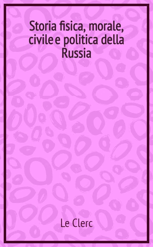 Storia fisica, morale, civile e politica della Russia