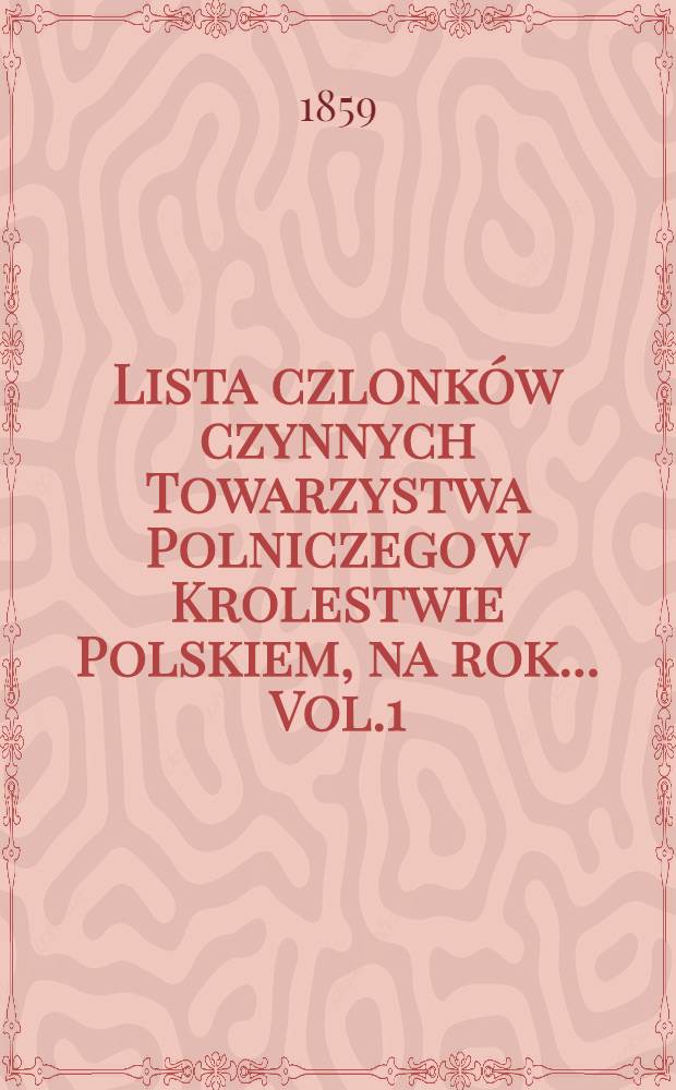 Lista czlonków czynnych Towarzystwa Polniczego w Krolestwie Polskiem, na rok ... Vol.1 : 1859
