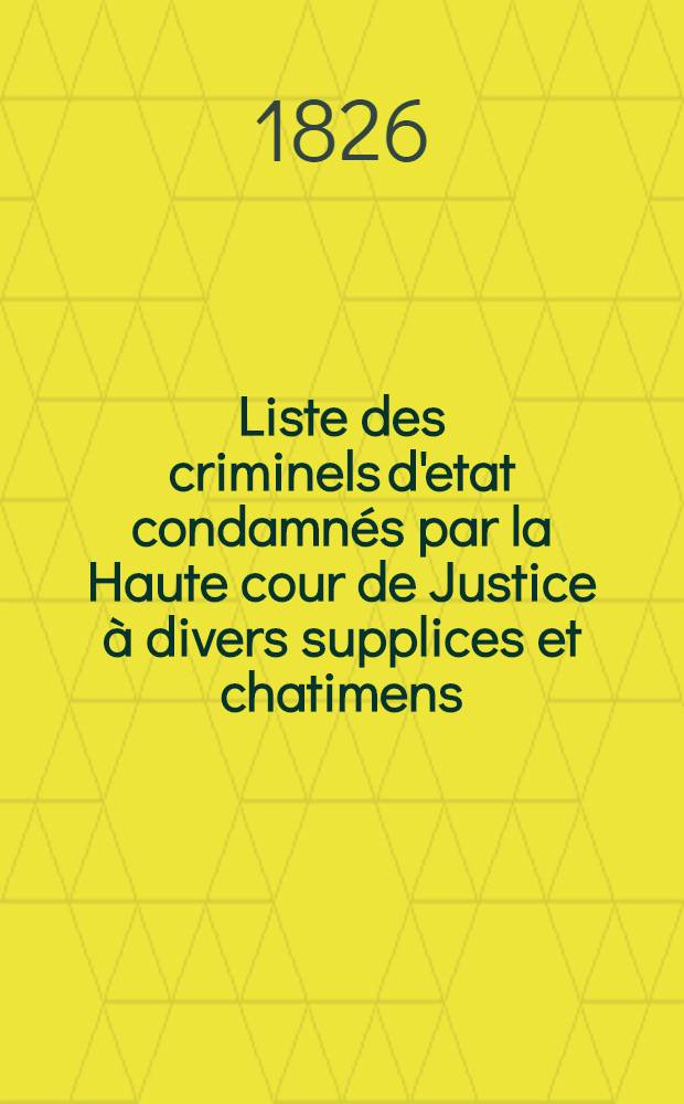 Liste des criminels d'etat condamnés par la Haute cour de Justice à divers supplices et chatimens