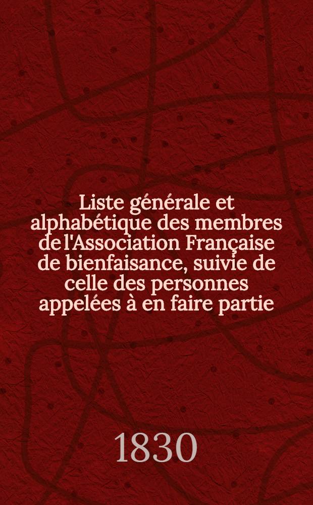 Liste g&eacute;n&eacute;rale et alphab&eacute;tique des membres de l'Association Fran&ccedil;aise de bienfaisance, suivie de celle des personnes appel&eacute;es &agrave; en faire partie