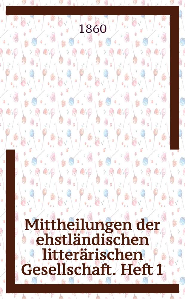 Mittheilungen der ehstländischen litterärischen Gesellschaft. Heft 1