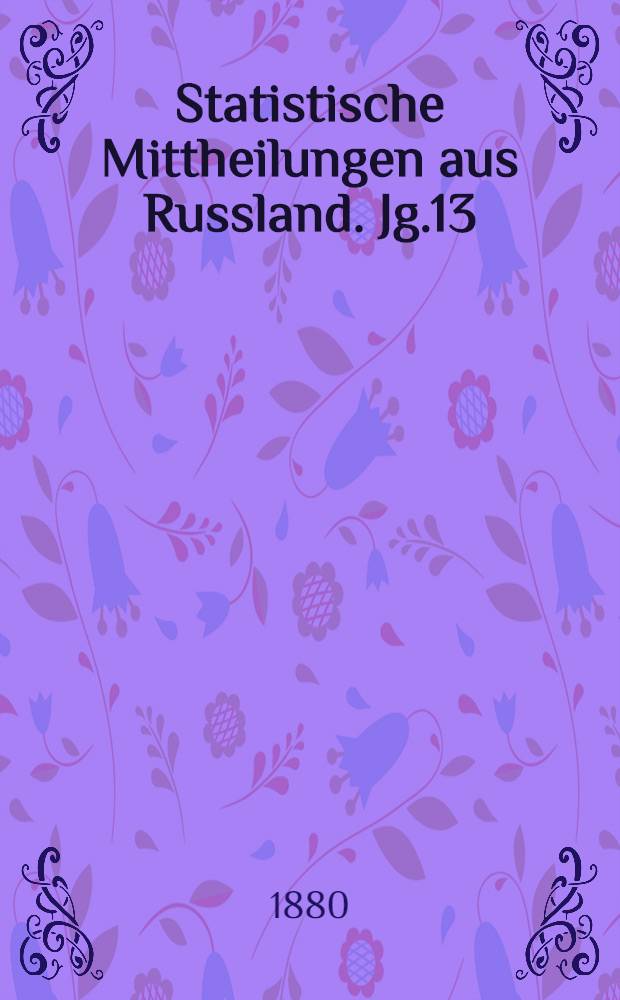 Statistische Mittheilungen aus Russland. Jg.13