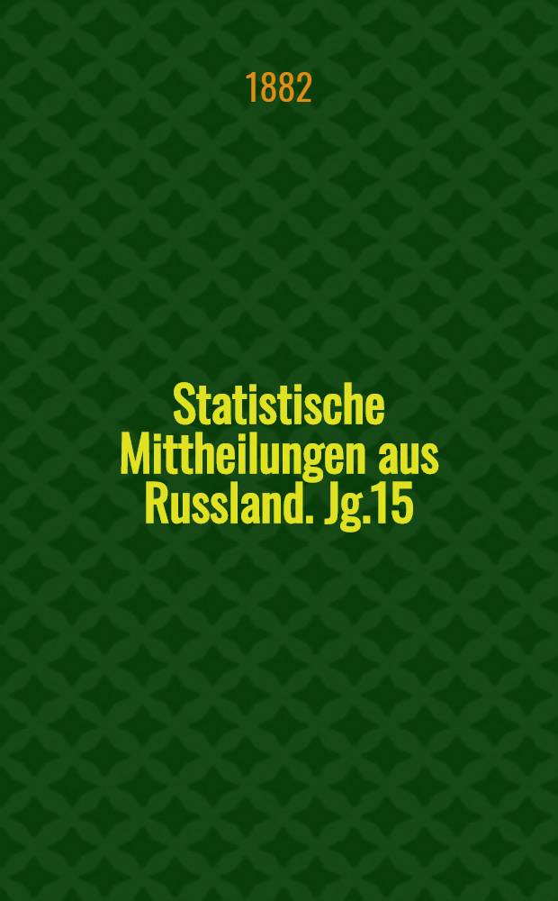 Statistische Mittheilungen aus Russland. Jg.15