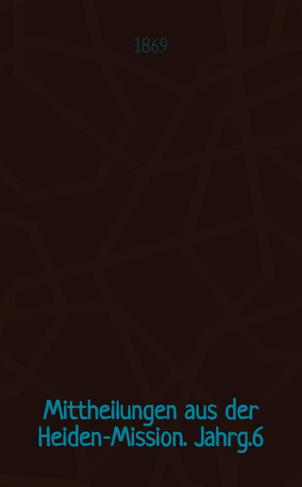 Mittheilungen aus der Heiden-Mission. Jahrg.6