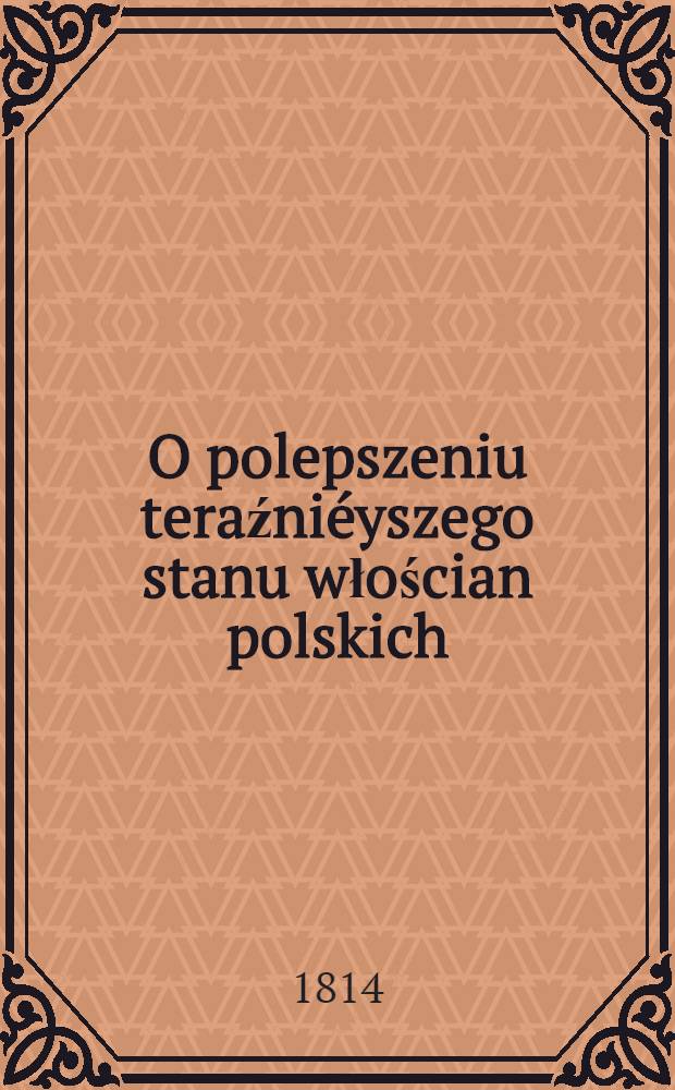 O polepszeniu teraźniéyszego stanu włościan polskich