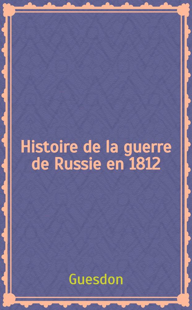 Histoire de la guerre de Russie en 1812