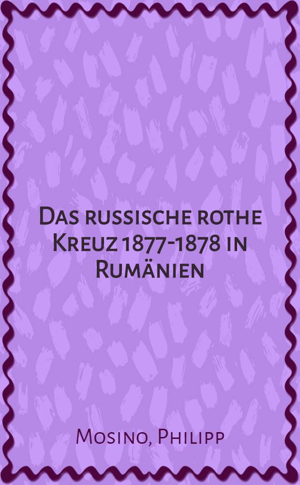 Das russische rothe Kreuz 1877-1878 in Rumänien
