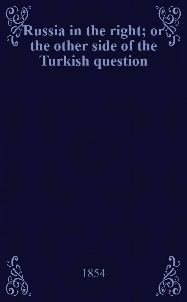 Russia in the right; or the other side of the Turkish question