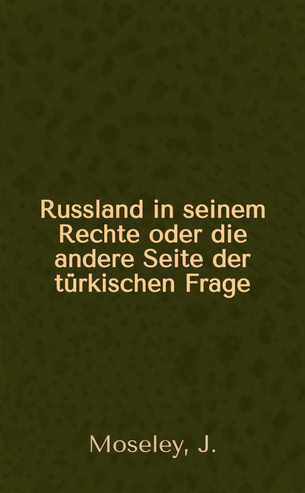 Russland in seinem Rechte oder die andere Seite der türkischen Frage : Nach dem Englischen