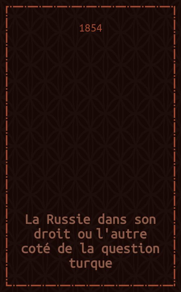 La Russie dans son droit ou l'autre coté de la question turque : Traduit de l'anglais