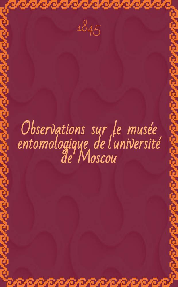Observations sur le musée entomologique de l'université de Moscou